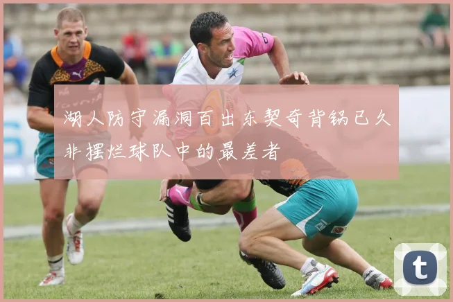 湖人防守漏洞百出东契奇背锅已久非摆烂球队中的最差者