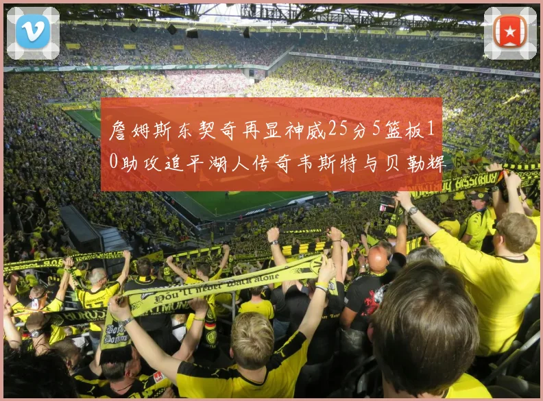 詹姆斯东契奇再显神威25分5篮板10助攻追平湖人传奇韦斯特与贝勒辉煌成就